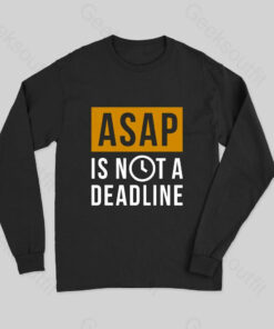ASAP is not a Deadline Long Sleeve T-Shirt