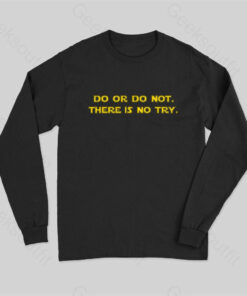 Do or do not. There is no try Long Sleeve T-Shirt