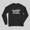 Everything Hurts And I’m Dying Long Sleeve T-Shirt