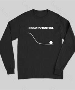 I Had Potential Long Sleeve T-Shirt