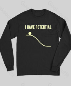 I Have Potential Energy Long Sleeve T-Shirt