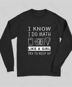 I Know I Do Math Like A Girl Try To Keep Up Long Sleeve T-Shirt