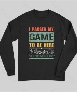 I Paused My Game To Be Here Long Sleeve T-Shirt
