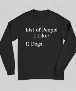 List Of People I Like 1) Dogs. Long Sleeve T-Shirt
