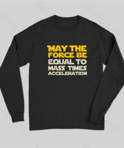 May the force be equal to mass times acceleration Long Sleeve T-Shirt