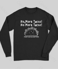 No More Tacos-Punctuation Matters Long Sleeve T-Shirt