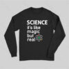 SCIENCE- It’s Like Magic, But Real  Long Sleeve T-Shirt