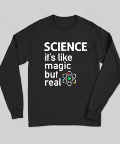 SCIENCE- It’s Like Magic, But Real  Long Sleeve T-Shirt