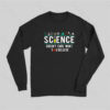 Science Doesn’t Care Long Sleeve T-shirt
