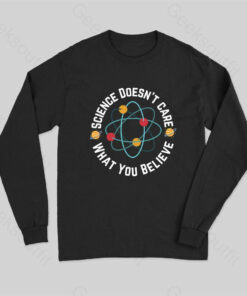 Science doesn’t care what you believe Science Nerd Long Sleeve T-Shirt
