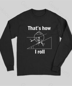 That is how I roll Long Sleeve T-Shirt