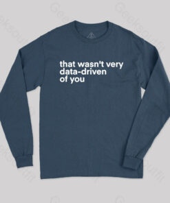 That’s not very data driven of you geek Long Sleeve T-shirt