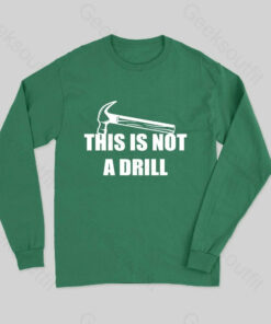 This Is Not A Drill Long Sleeve T-Shirt