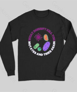What doesn’t kill you mutates and tries again Science Long Sleeve T-Shirt