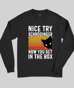 You Get Schrodinger’s cat In The Box Long Sleeve T-Shirt