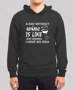 A Day Without Wine Is like Just Kidding I Have No idea Premium Hoodie