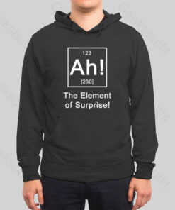 Ah The Element of Surprise Hoodie