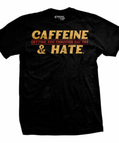 Caffeine and Hate Getting You Through T-Shirt