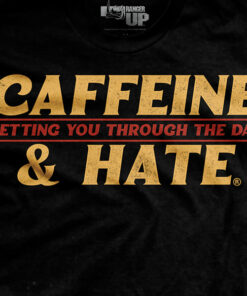 Caffeine and Hate Getting You Through T-Shirt