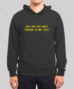 Do or do not. There is no try Hoodie