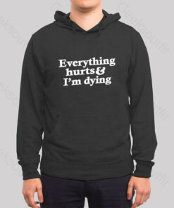 Everything Hurts And I’m Dying Hoodie