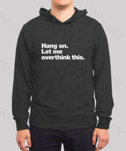 Hang on. Let me overthink this Hoodie