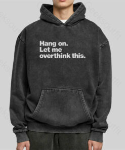 Hang on. Let me overthink this Washed Hoodie