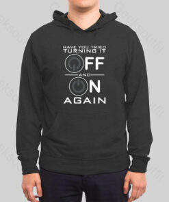 Have You Tried Turning it Off Hoodie
