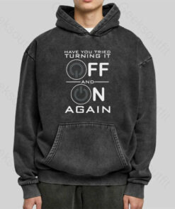 Have You Tried Turning it Off Washed Hoodie