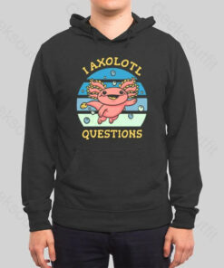 I Axolotl Questions Hoodie