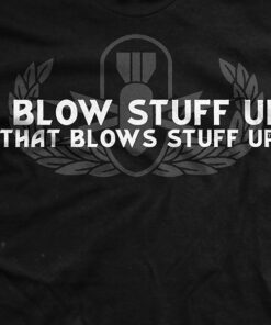 I Blow Stuff Up T-Shirt