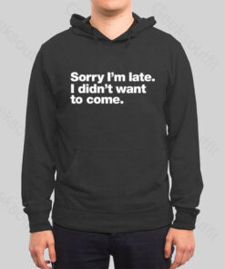 I Didn’t Want to Come Hoodie