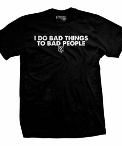 I Do Bad Things To Bad People T-Shirt