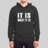 IT IS WHAT IT IS Hoodie