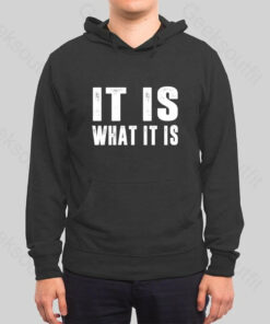 IT IS WHAT IT IS Hoodie