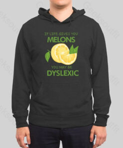 If Life Gives You Melons You May Be Dyslexic Hoodie
