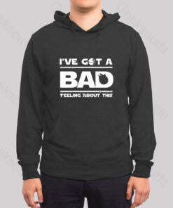 I’ve Got A Bad Feeling About This Hoodie