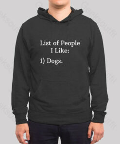 List Of People I Like 1) Dogs. Hoodie