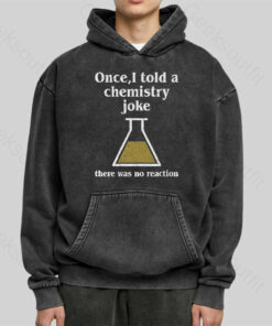 Once I Told a Chemistry Joke Washed Hoodie