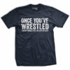 Once You Wrestle T-Shirt