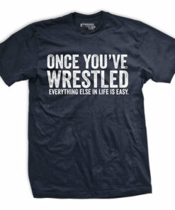 Once You Wrestle T-Shirt Once You Wrestle T-Shirt
