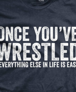 Once You Wrestle T-Shirt