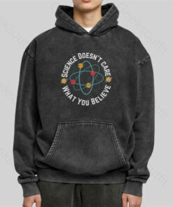 Science Doesn’t Care What You Believe Washed Hoodie