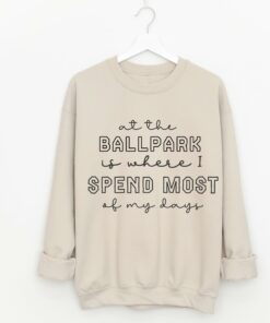 At the Ballpark is Where I Spend Most of my Days Sweatshirt  Bella Softstyle or Gildan Sports Mom Sweatshirt