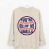 Bella or Gildan Baseball – Sand You’re Killin Me Smalls Sweatshirt Adult Sizes