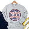 Bella or Gildan Baseball – You’re Killin Me Smalls Sweatshirt Youth and Adult Sizes