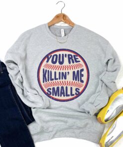 Bella or Gildan Baseball – You’re Killin Me Smalls Sweatshirt Youth and Adult Sizes