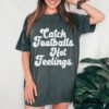 Catch Footballs Not Feelings Garment Dyed Comfort Colors  T-Shirt  Football Mom Shirt