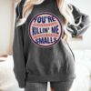 Comfort Colors, Bella, or Gildan Baseball – You’re Killin Me Smalls Sweatshirt Youth and Adult Sizes