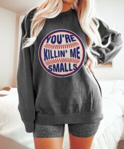 Comfort Colors, Bella, or Gildan Baseball – You’re Killin Me Smalls Sweatshirt Youth and Adult Sizes